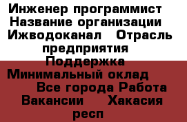 Инженер-программист › Название организации ­ Ижводоканал › Отрасль предприятия ­ Поддержка › Минимальный оклад ­ 22 000 - Все города Работа » Вакансии   . Хакасия респ.